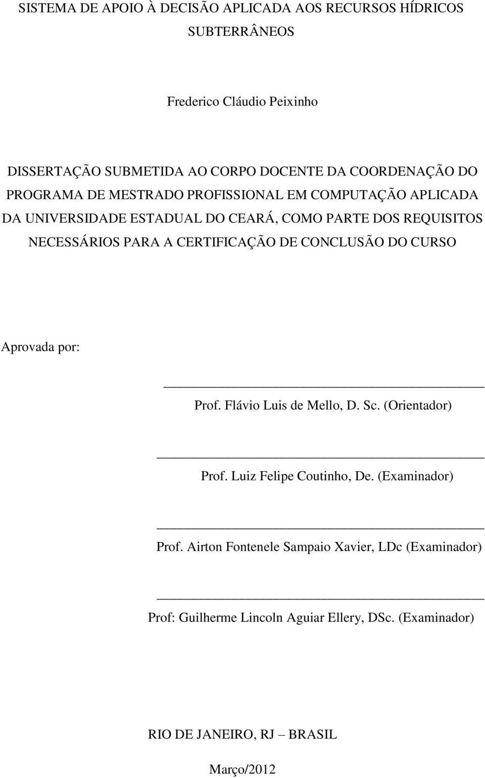 PARA A CERTIFICAÇÃO DE CONCLUSÃO DO CURSO Aprovada por: Prof. Flávio Luis de Mello, D. Sc. (Orientador) Prof. Luiz Felipe Coutinho, De.