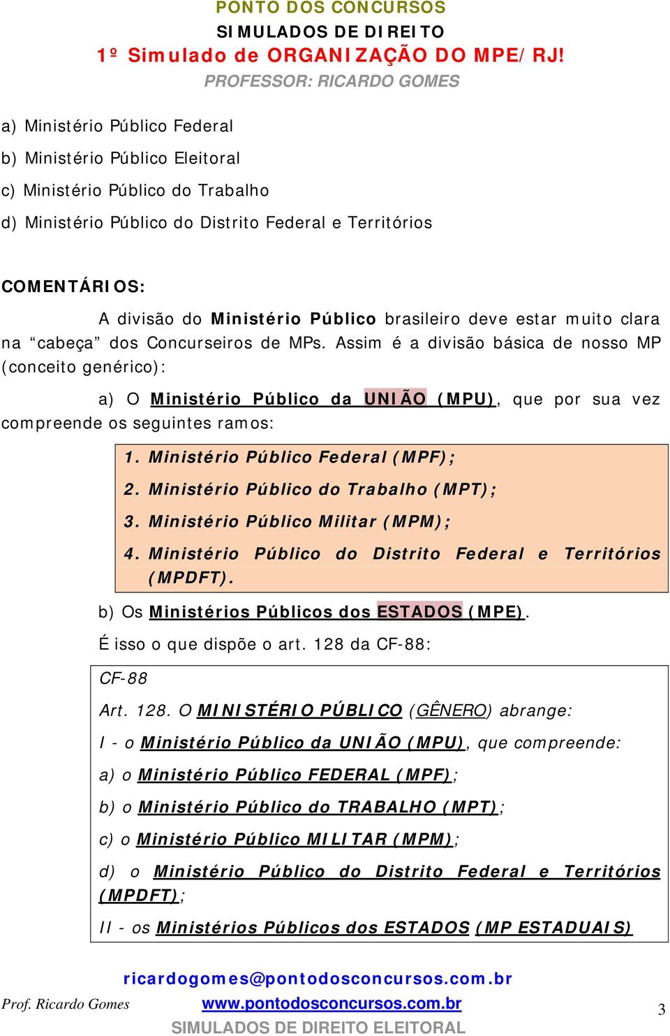 Ministério Público Federal (MPF); 2. Ministério Público do Trabalho (MPT); 3. Ministério Público Militar (MPM); 4. Ministério Público do Distrito Federal e Territórios (MPDFT).