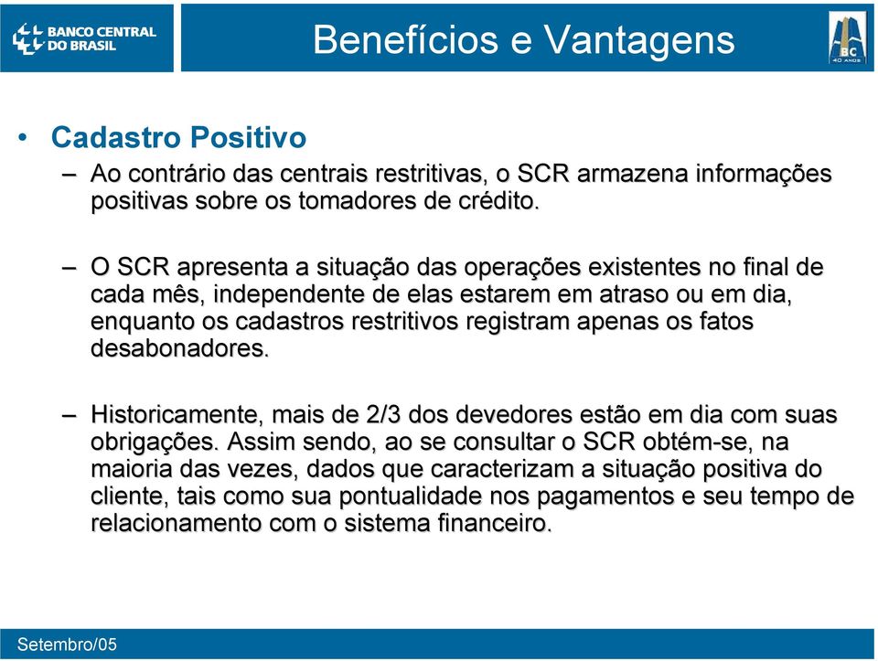 registram apenas os fatos desabonadores. Historicamente, mais de 2/3 dos devedores estão em dia com suas obrigações.