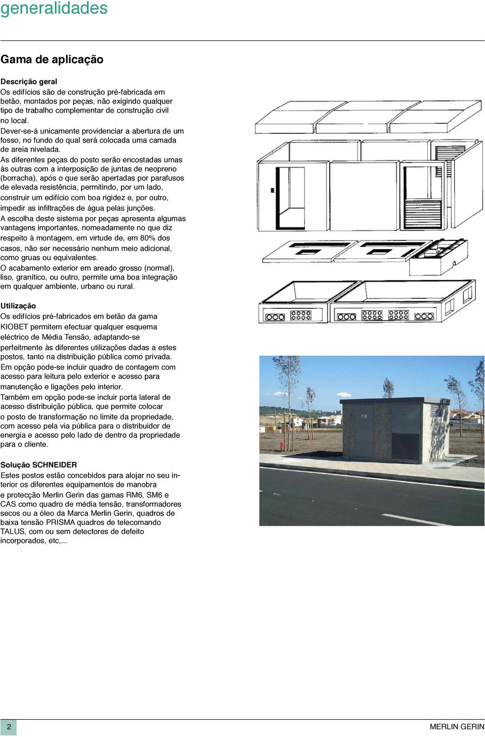 As diferentes peças do posto serão encostadas umas às outras com a interposição de juntas de neopreno (borracha), após o que serão apertadas por parafusos de elevada resistência, permitindo, por um