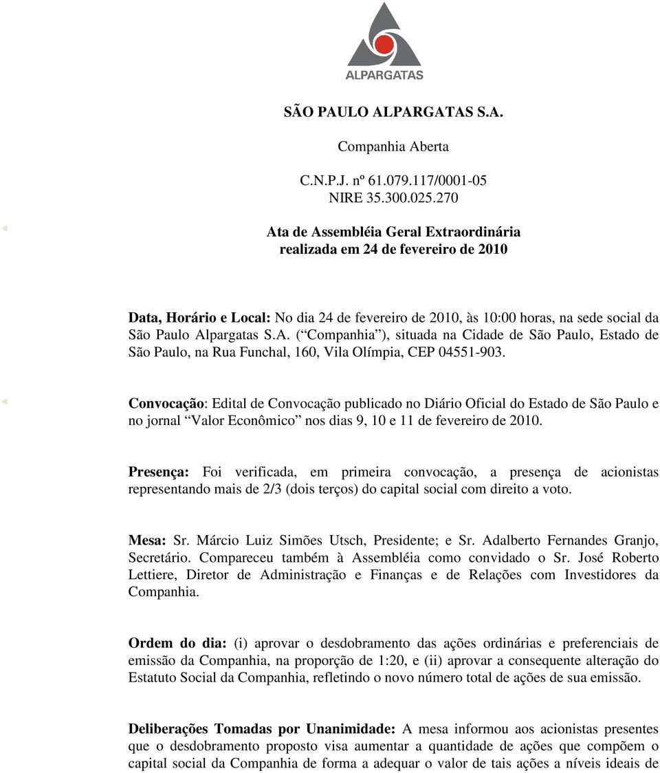 Convocação: Edital de Convocação publicado no Diário Oficial do Estado de São Paulo e no jornal Valor Econômico nos dias 9, 10 e 11 de fevereiro de 2010.