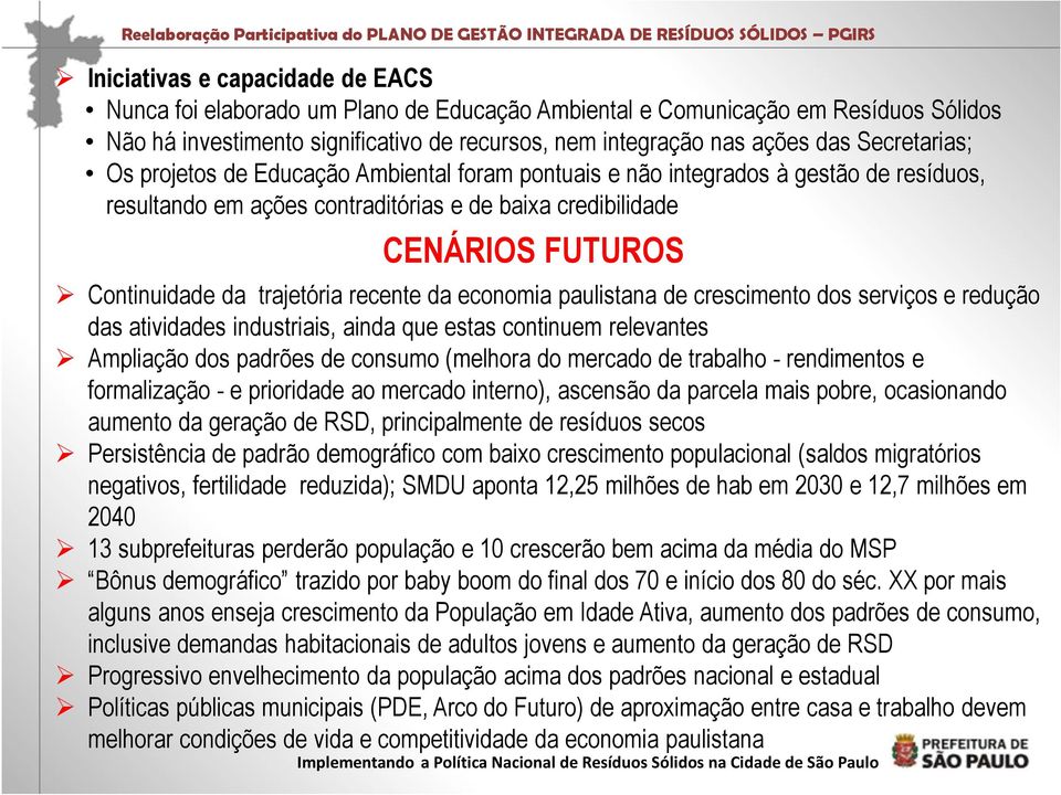 trajetória recente da economia paulistana de crescimento dos serviços e redução das atividades industriais, ainda que estas continuem relevantes Ampliação dos padrões de consumo (melhora do mercado