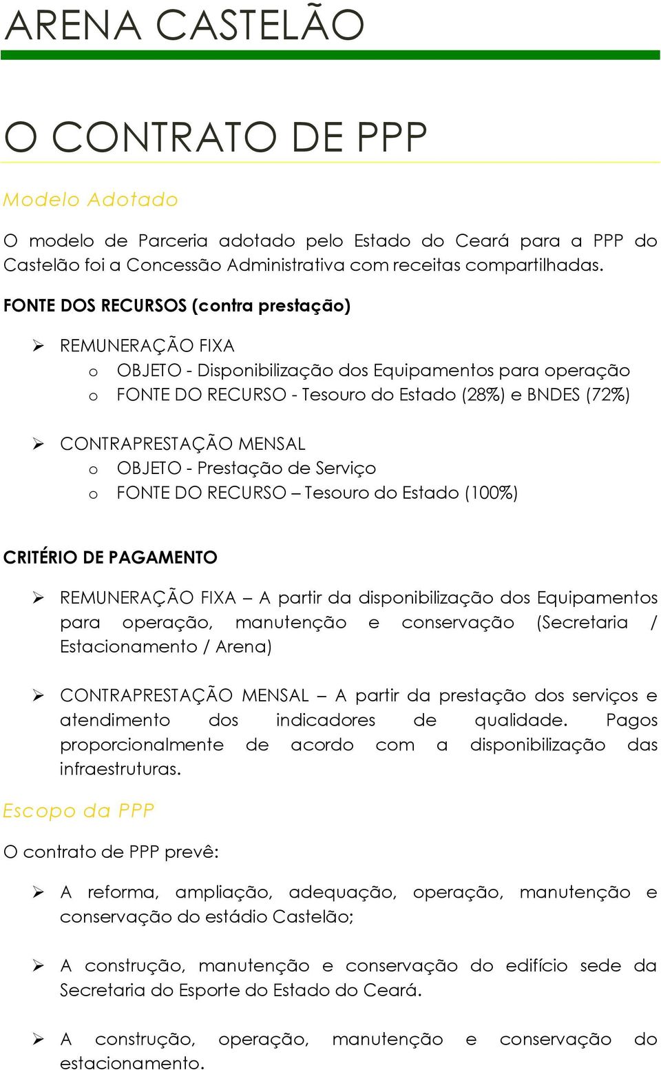 OBJETO - Prestação de Serviço o FONTE DO RECURSO Tesouro do Estado (100%) CRITÉRIO DE PAGAMENTO REMUNERAÇÃO FIXA A partir da disponibilização dos Equipamentos para operação, manutenção e conservação