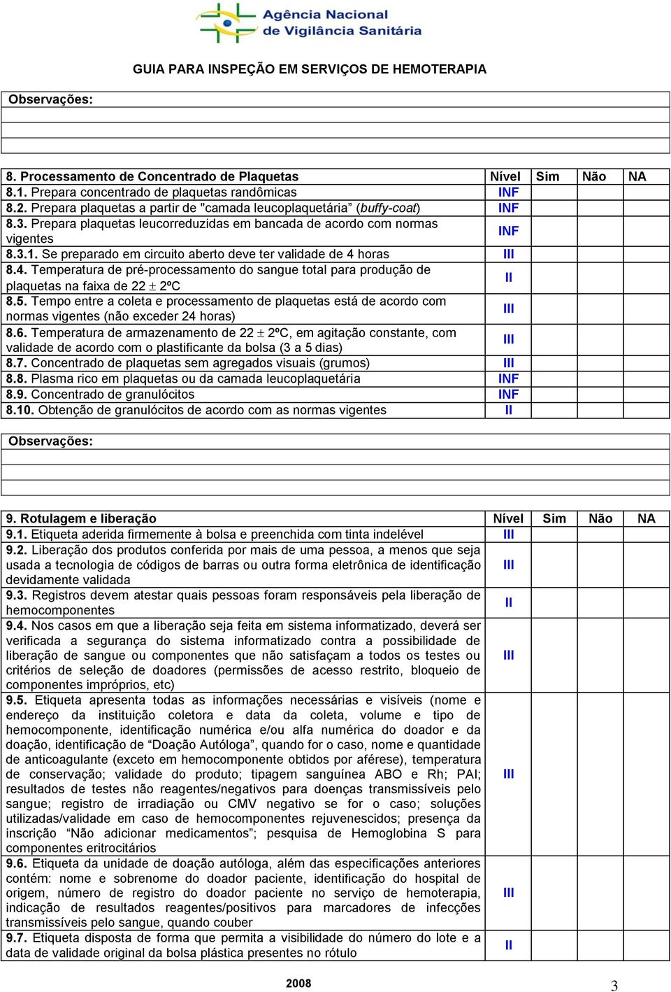 horas 8.4. Temperatura de pré-processamento do sangue total para produção de plaquetas na faixa de 22 2ºC 8.5.