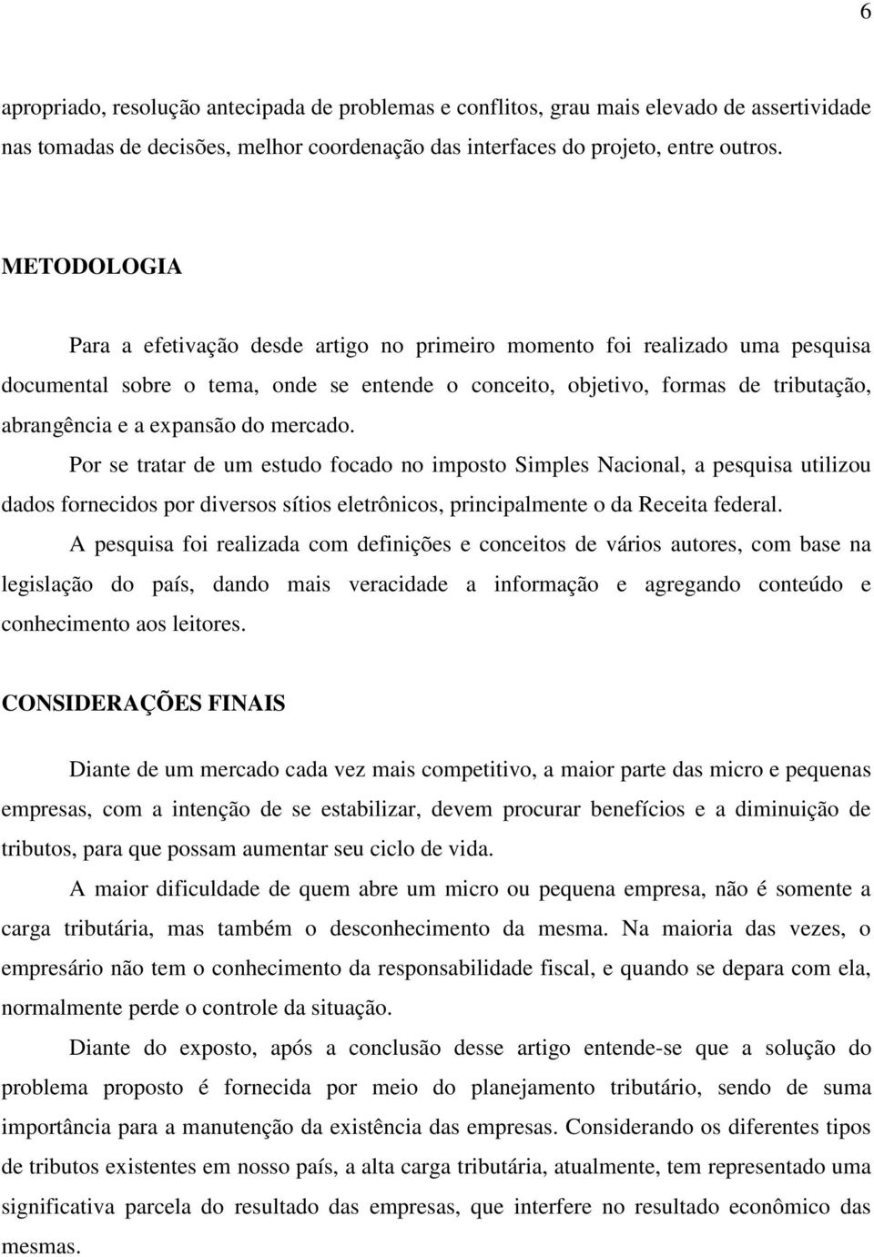 do mercado. Por se tratar de um estudo focado no imposto Simples Nacional, a pesquisa utilizou dados fornecidos por diversos sítios eletrônicos, principalmente o da Receita federal.