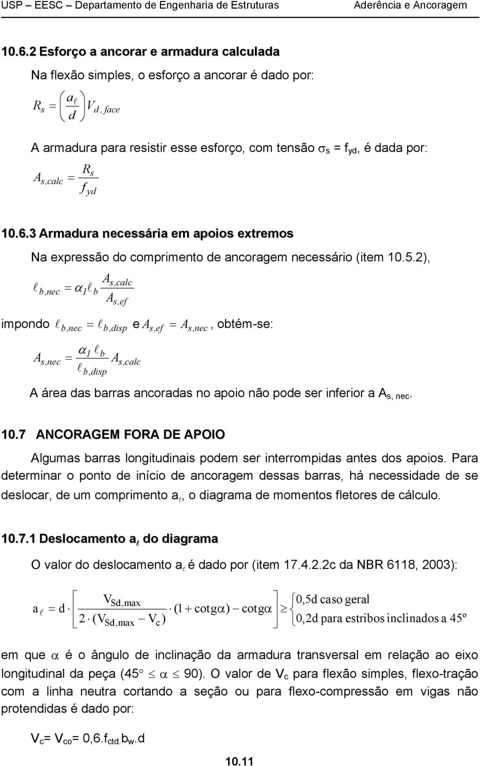 2), impondo b,nec = α 1 b A s,cac A s,ef b,nec = b, disp e s,ef As, nec α1 b A s,nec = A b,disp s,cac A =, obtém-se: A área das barras ancoradas no apoio não pode ser inferior a A s, nec. 10.