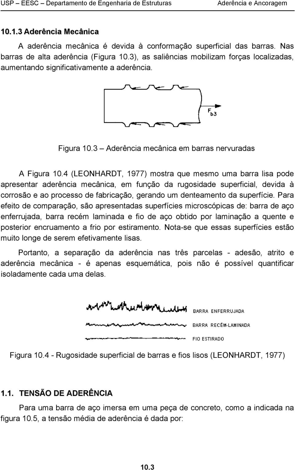4 (LEONHARDT, 1977) mostra que mesmo uma barra isa pode apresentar aderência mecânica, em função da rugosidade superficia, devida à corrosão e ao processo de fabricação, gerando um denteamento da