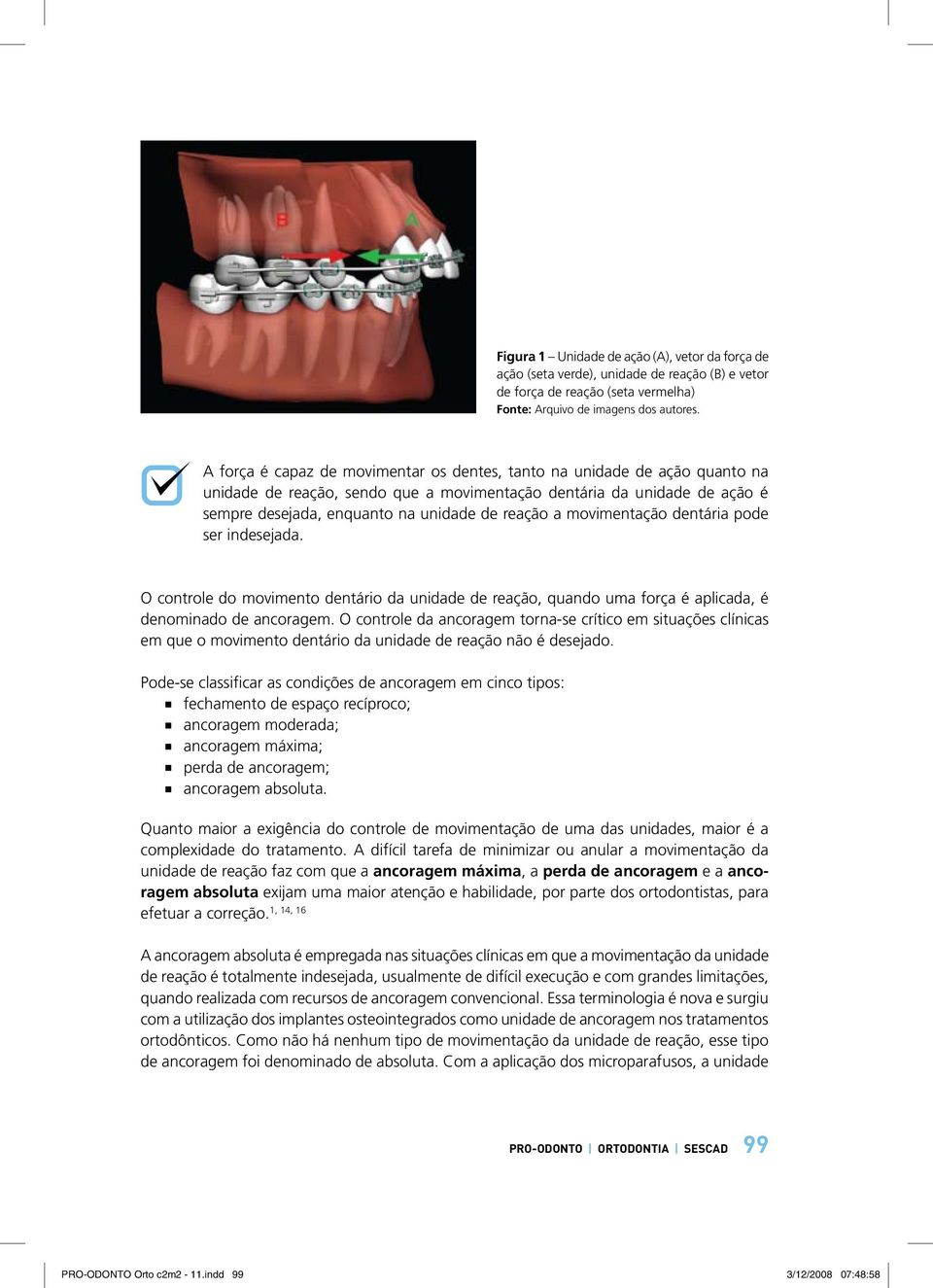 O controle do movimento dentário da unidade de reação, quando uma força é aplicada, é denominado de ancoragem.