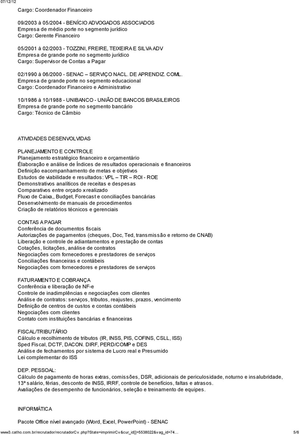 Empresa de grande porte no segmento educacional Cargo: Coordenador Financeiro e Administrativo 10/1986 à 10/1988 - UNIBANCO - UNIÃO DE BANCOS BRASILEIROS Empresa de grande porte no segmento bancário