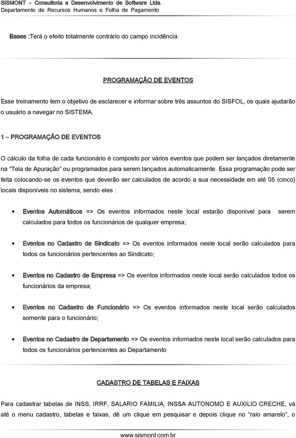 1 PROGRAMAÇÃO DE EVENTOS O cálculo da folha de cada funcionário é composto por vários eventos que podem ser lançados diretamente na Tela de Apuração ou programados para serem lançados automaticamente.