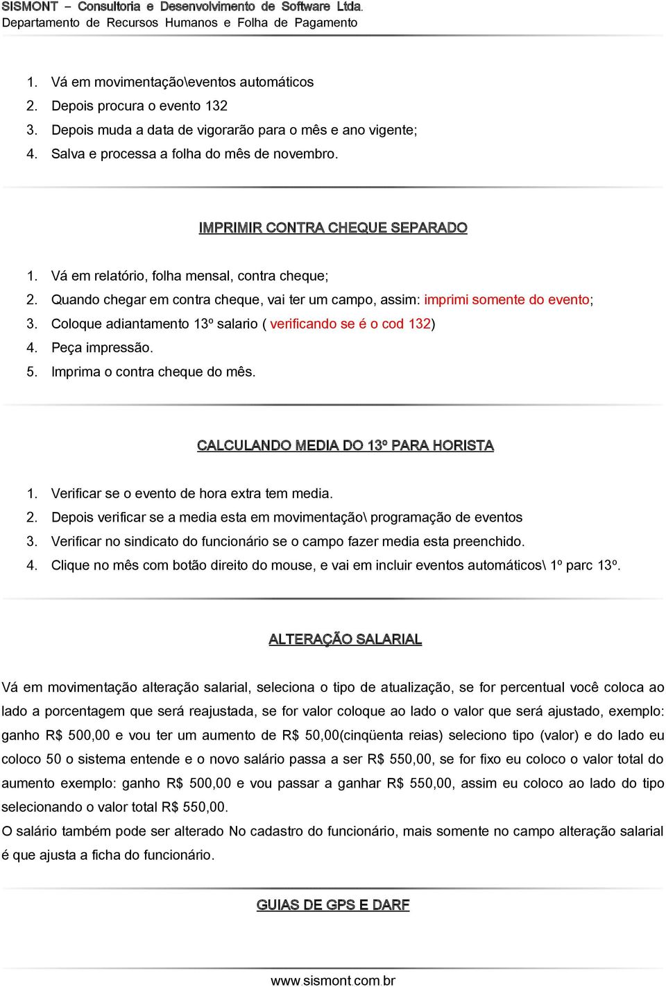 Coloque adiantamento 13º salario ( verificando se é o cod 132) 4. Peça impressão. 5. Imprima o contra cheque do mês. CALCULANDO MEDIA DO 13º PARA HORISTA 1.