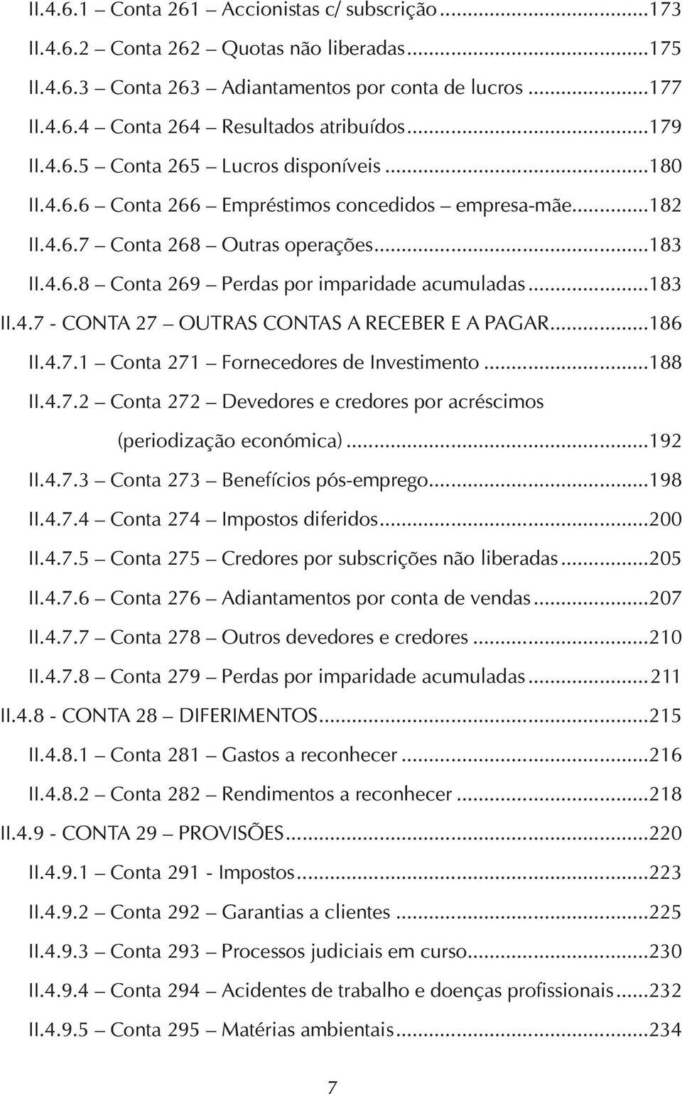 ..183 II.4.7 - CONTA 27 OUTRAS CONTAS A RECEBER E A PAGAR...186 II.4.7.1 Conta 271 Fornecedores de Investimento...188 II.4.7.2 Conta 272 Devedores e credores por acréscimos (periodização económica).