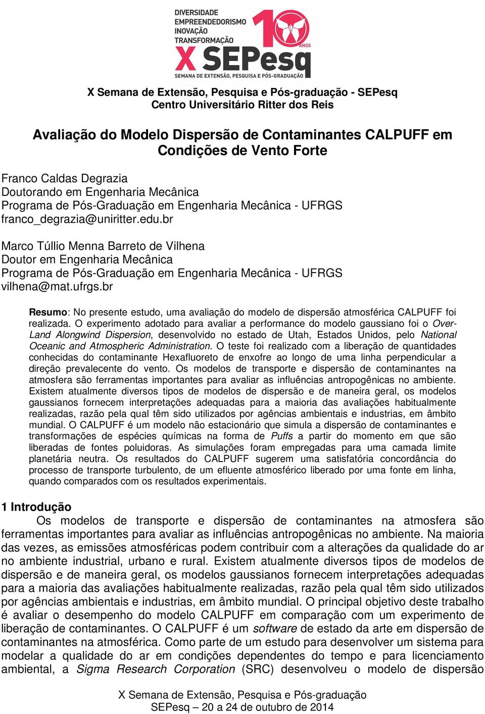 br Resumo: No presente estudo, uma avaliação do modelo de dispersão atmosférica CALPUFF foi realizada.