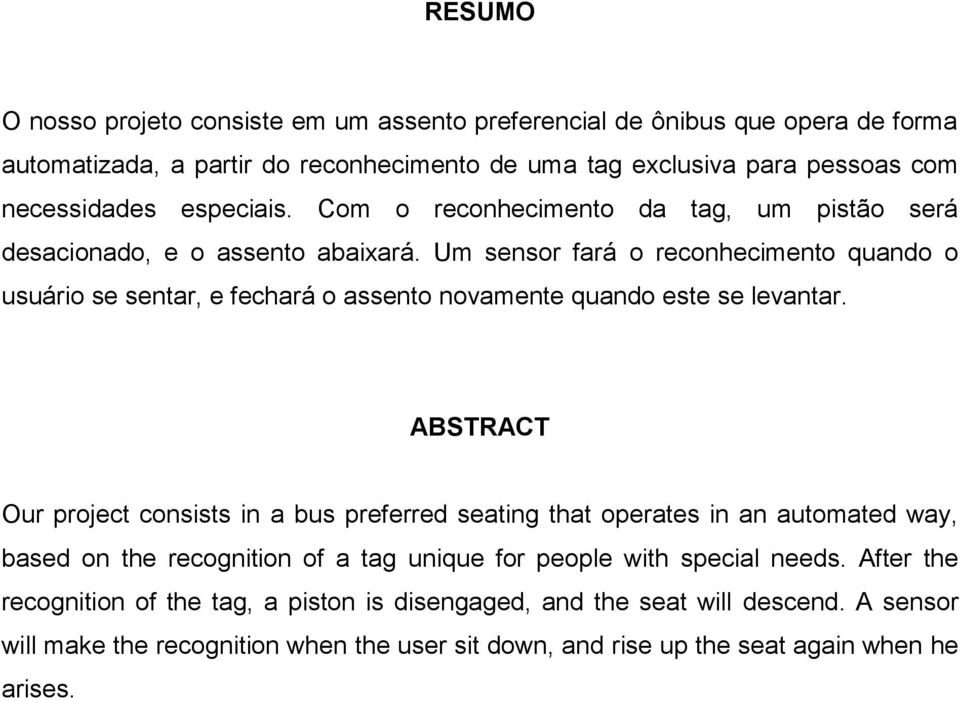 Um sensor fará o reconhecimento quando o usuário se sentar, e fechará o assento novamente quando este se levantar.