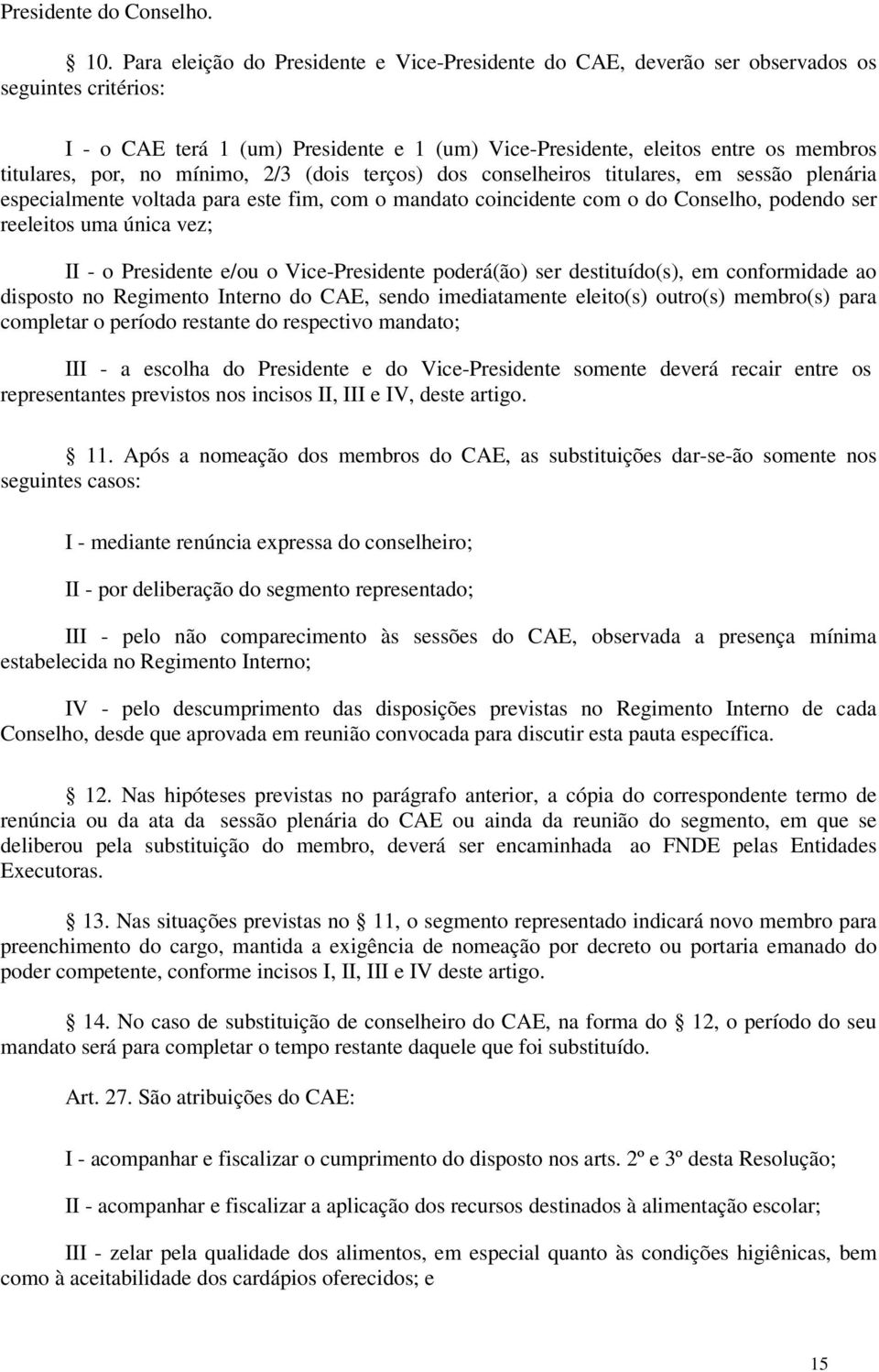 no mínimo, 2/3 (dois terços) dos conselheiros titulares, em sessão plenária especialmente voltada para este fim, com o mandato coincidente com o do Conselho, podendo ser reeleitos uma única vez; II -