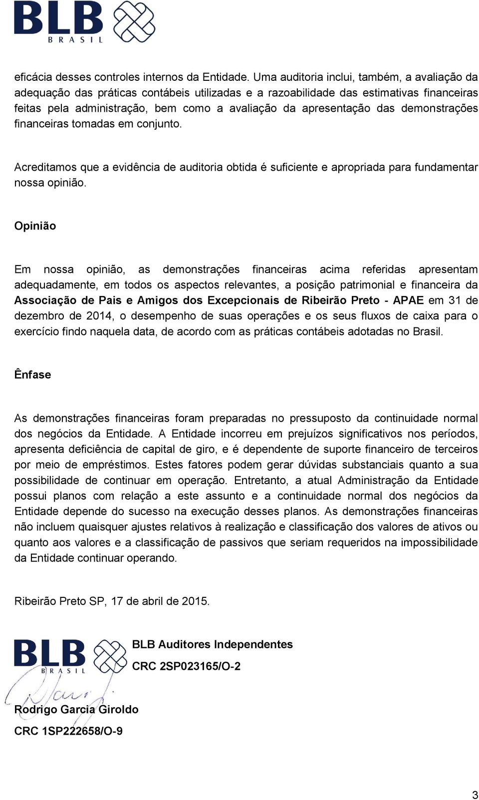 das demonstrações financeiras tomadas em conjunto. Acreditamos que a evidência de auditoria obtida é suficiente e apropriada para fundamentar nossa opinião.