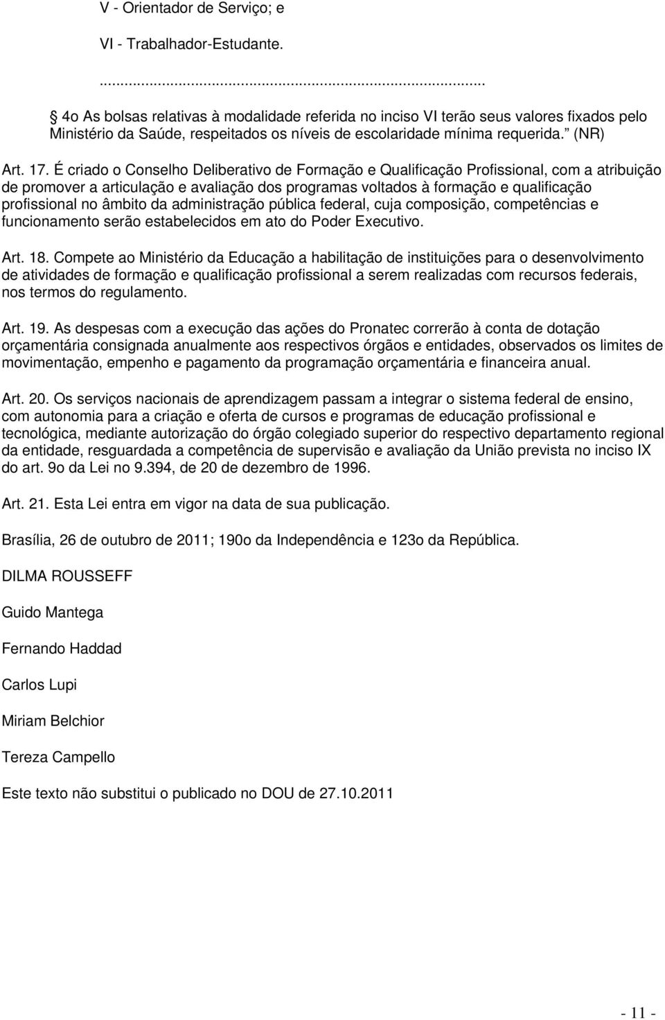 É criado o Conselho Deliberativo de Formação e Qualificação Profissional, com a atribuição de promover a articulação e avaliação dos programas voltados à formação e qualificação profissional no