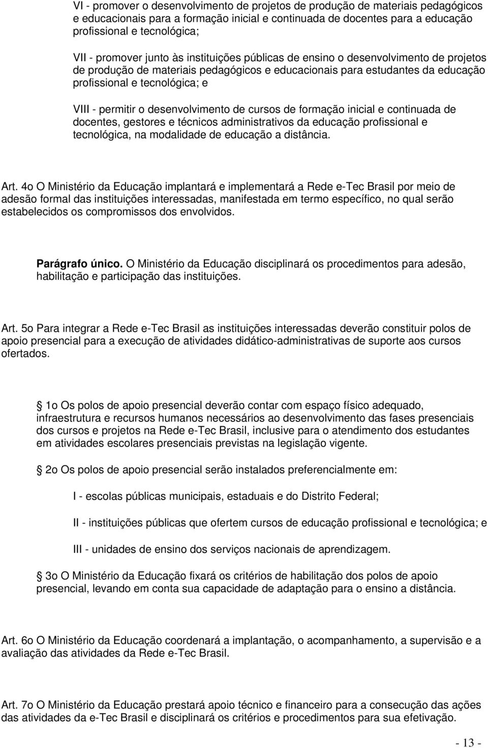 permitir o desenvolvimento de cursos de formação inicial e continuada de docentes, gestores e técnicos administrativos da educação profissional e tecnológica, na modalidade de educação a distância.