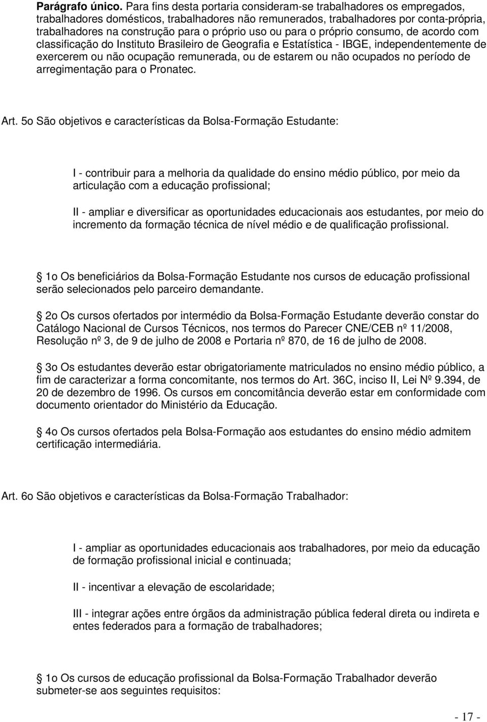 próprio uso ou para o próprio consumo, de acordo com classificação do Instituto Brasileiro de Geografia e Estatística - IBGE, independentemente de exercerem ou não ocupação remunerada, ou de estarem