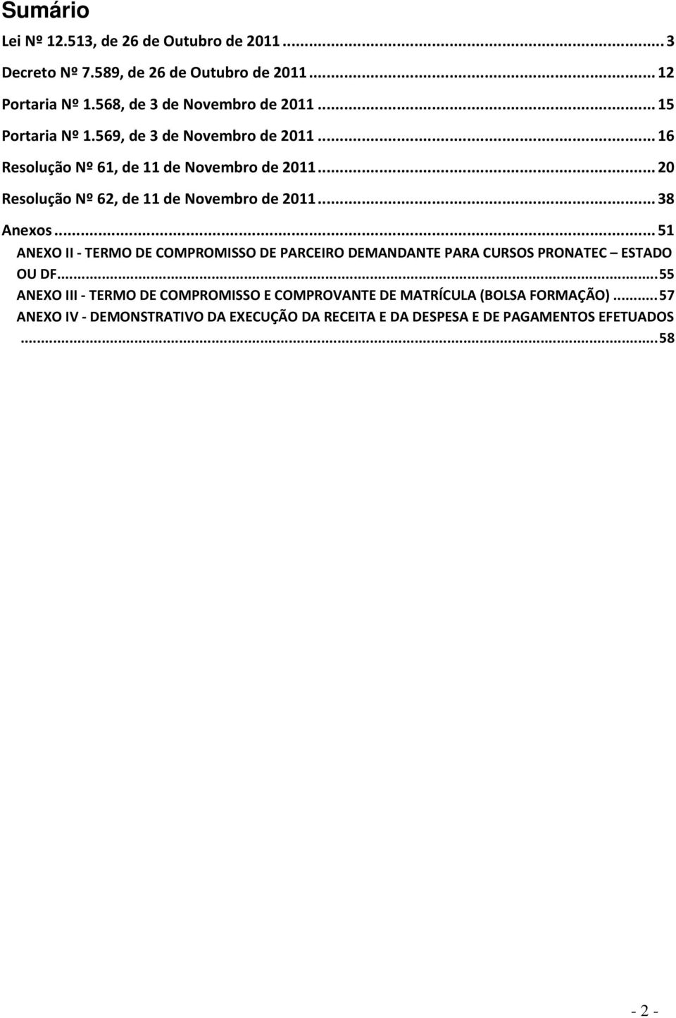 .. 38 Anexos... 51 ANEXO II - TERMO DE COMPROMISSO DE PARCEIRO DEMANDANTE PARA CURSOS PRONATEC ESTADO OU DF.