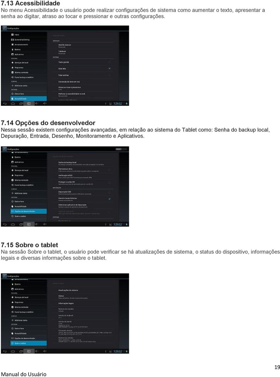 14 Opções do desenvolvedor Nessa sessão existem configurações avançadas, em relação ao sistema do Tablet como: Senha do backup local, Depuração,