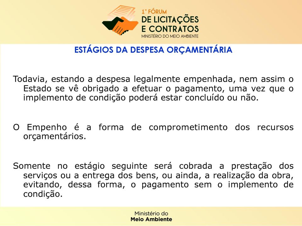 O Empenho é a forma de comprometimento dos recursos orçamentários.