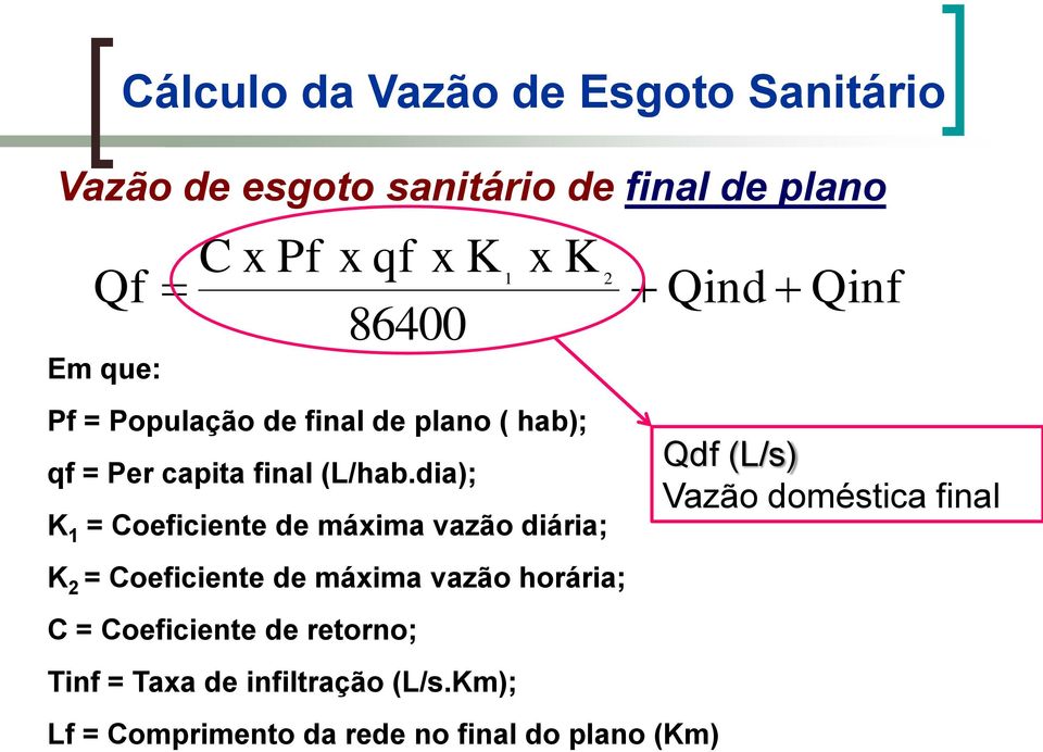 dia); K 1 = Coeficiente de máxima vazão diária; K 2 = Coeficiente de máxima vazão horária; C = Coeficiente de