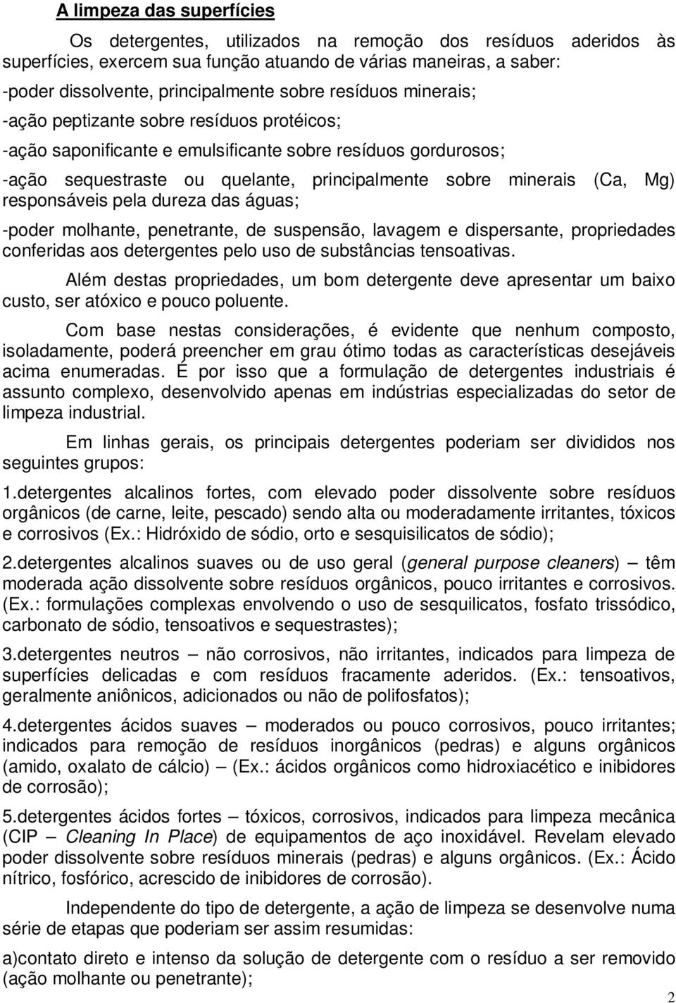 responsáveis pela dureza das águas; -poder molhante, penetrante, de suspensão, lavagem e dispersante, propriedades conferidas aos detergentes pelo uso de substâncias tensoativas.