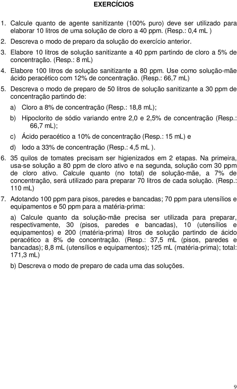 Elabore 100 litros de solução sanitizante a 80 ppm. Use como solução-mãe ácido peracético com 12% de concentração. (Resp.: 66,7 ml) 5.