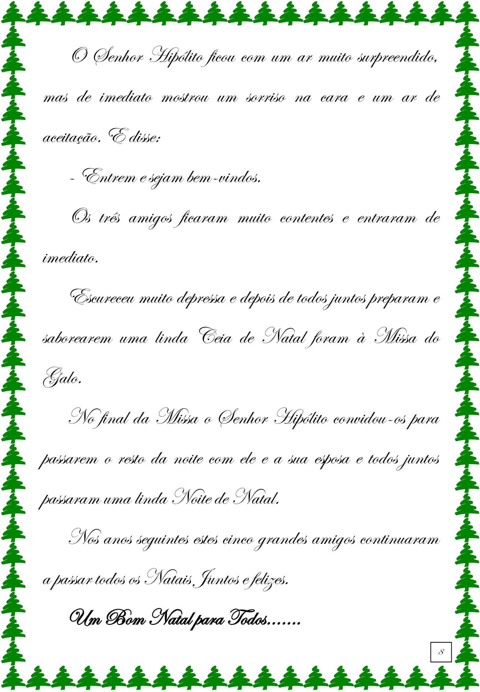 Escureceu muito depressa e depois de todos juntos preparam e saborearem uma linda Ceia de Natal foram à Missa do Galo.