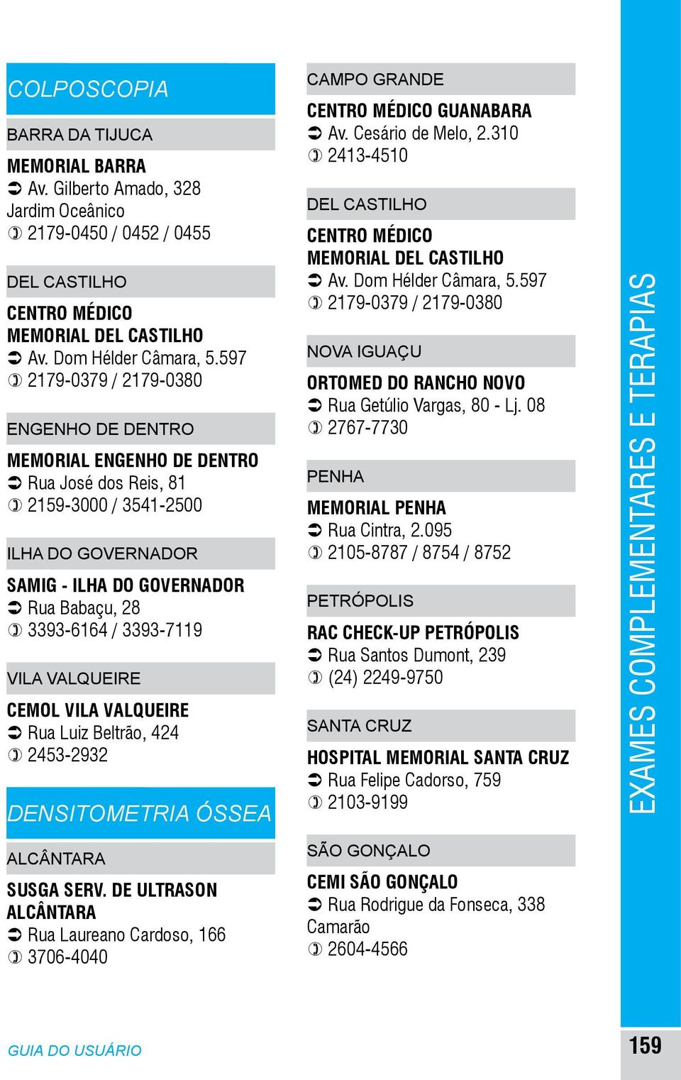 densitometria óssea CAMPO GRANDE CENTRO MÉDICO GUANABARA Ü Av. Cesário de Melo, 2.310 ) 2413-4510 CENTRO MÉDICO MEMORIAL Ü Av. Dom Hélder Câmara, 5.