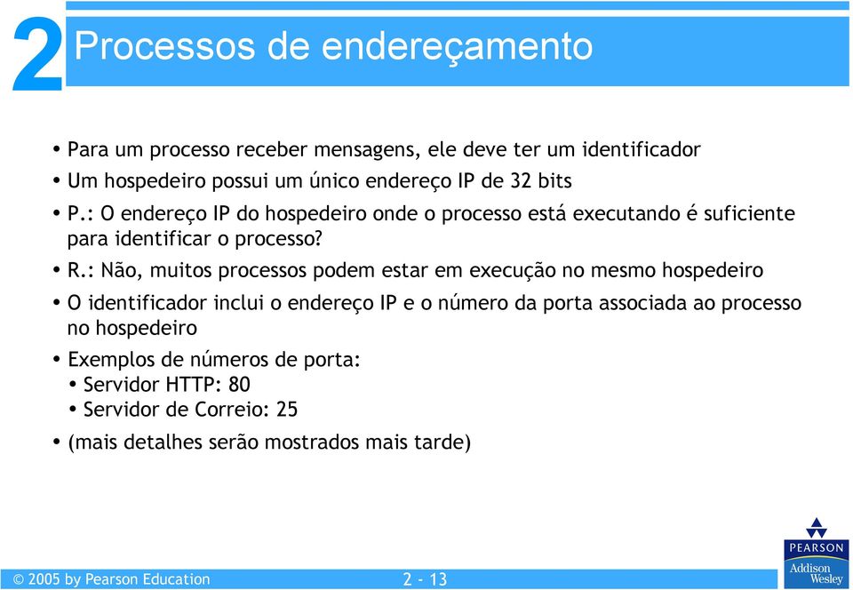 : Não, muitos processos podem estar em execução no mesmo hospedeiro O identificador inclui o endereço IP e o número da porta associada ao