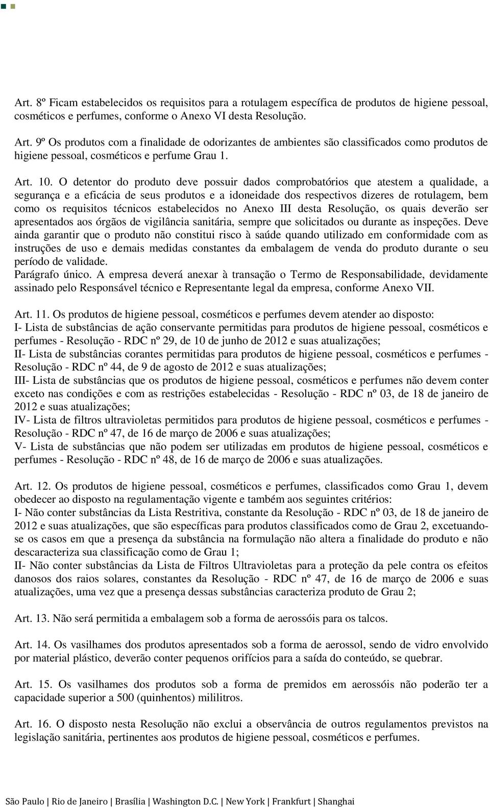 O detentor do produto deve possuir dados comprobatórios que atestem a qualidade, a segurança e a eficácia de seus produtos e a idoneidade dos respectivos dizeres de rotulagem, bem como os requisitos