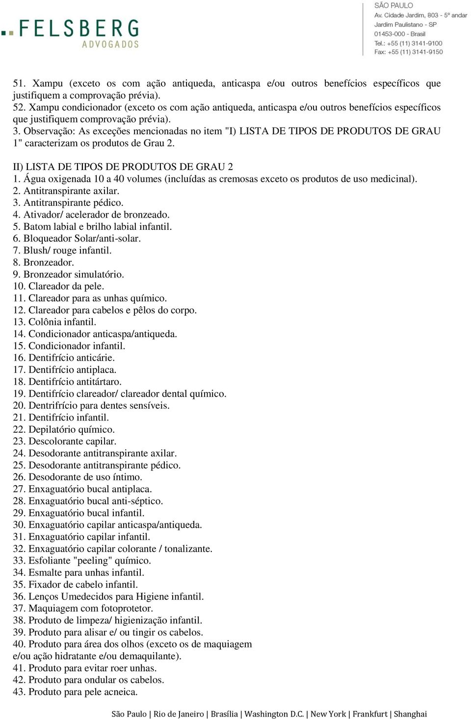 Observação: As exceções mencionadas no item "I) LISTA DE TIPOS DE PRODUTOS DE GRAU 1" caracterizam os produtos de Grau 2. II) LISTA DE TIPOS DE PRODUTOS DE GRAU 2 1.