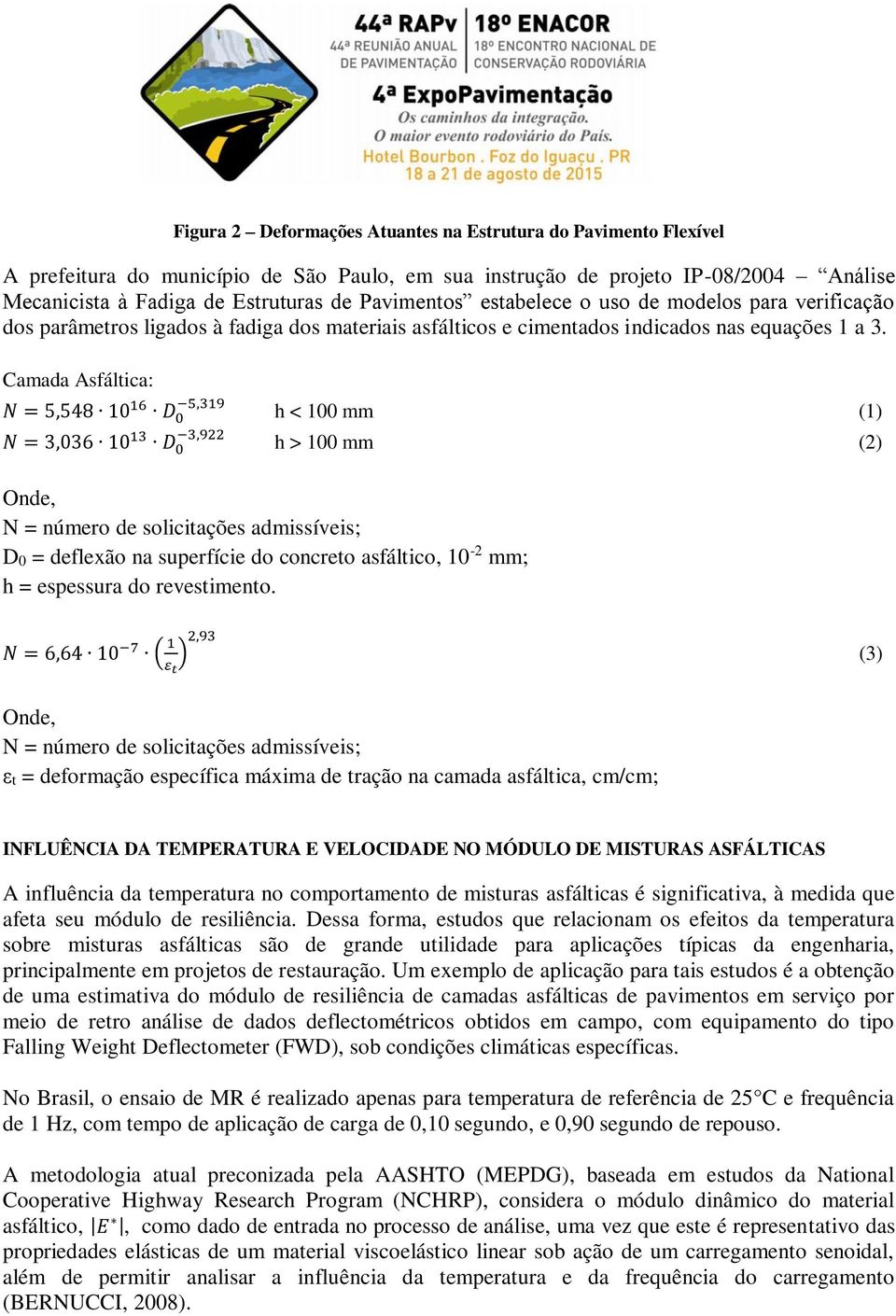 Camada Asfáltica: N = 5,548 10 16 D 0 5,319 N = 3,036 10 13 D 0 3,922 h < 100 mm (1) h > 100 mm (2) Onde, N = número de solicitações admissíveis; D0 = deflexão na superfície do concreto asfáltico,