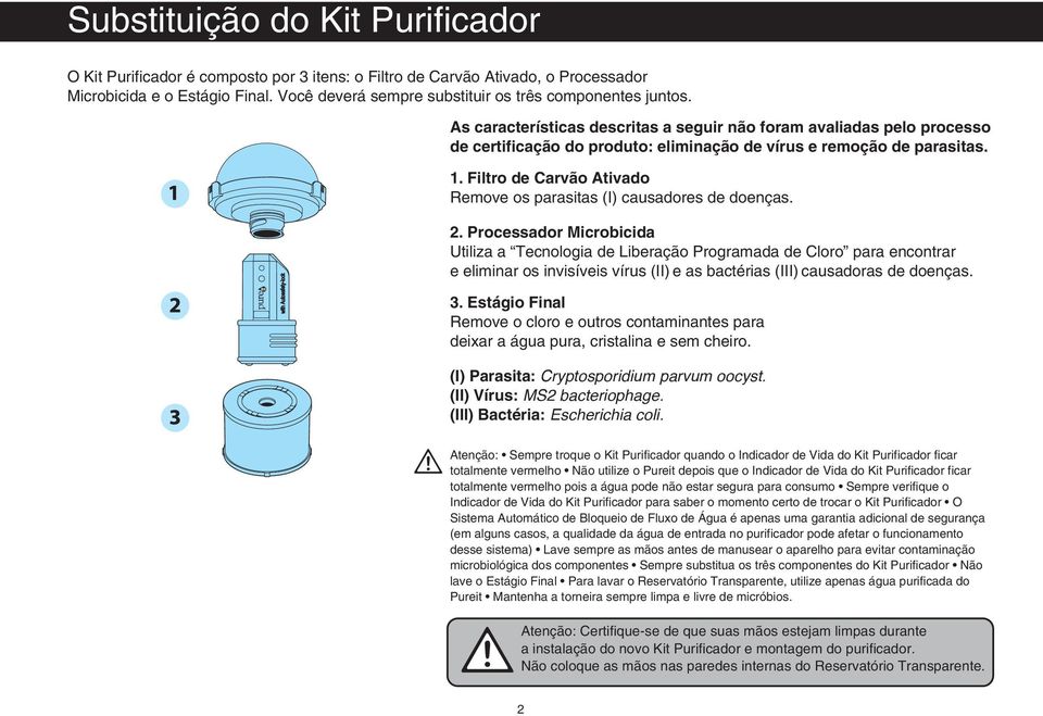 As características descritas a seguir não foram avaliadas pelo processo de certificação do produto: eliminação de vírus e remoção de parasitas. 1.