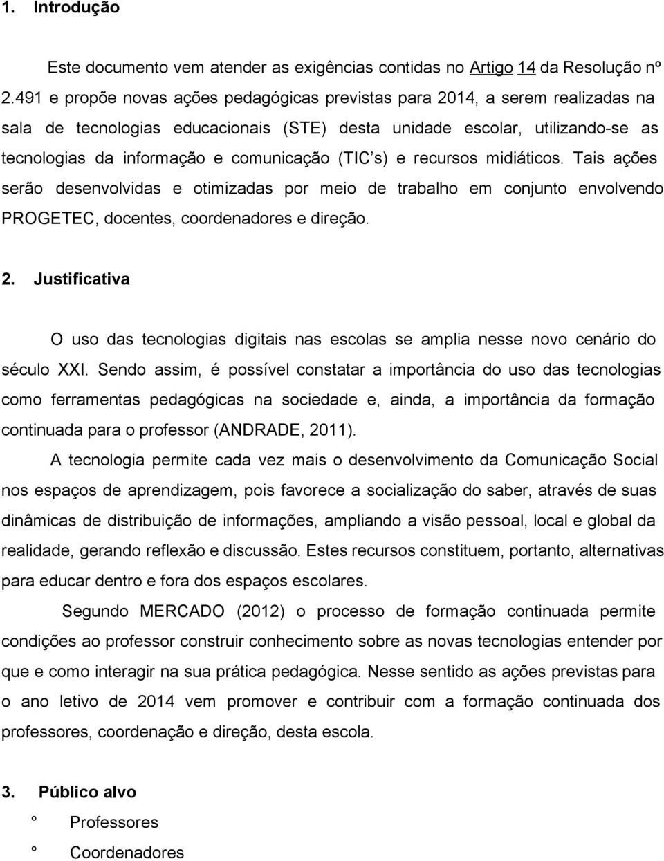 (TIC s) e recursos midiáticos. Tais ações serão desenvolvidas e otimizadas por meio de trabalho em conjunto envolvendo PROGETEC, docentes, coordenadores e direção. 2.