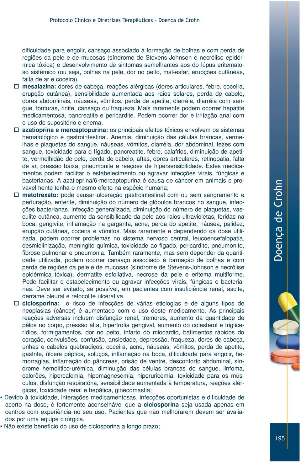 o mesalazina: dores de cabeça, reações alérgicas (dores articulares, febre, coceira, erupção cutânea), sensibilidade aumentada aos raios solares, perda de cabelo, dores abdominais, náuseas, vômitos,