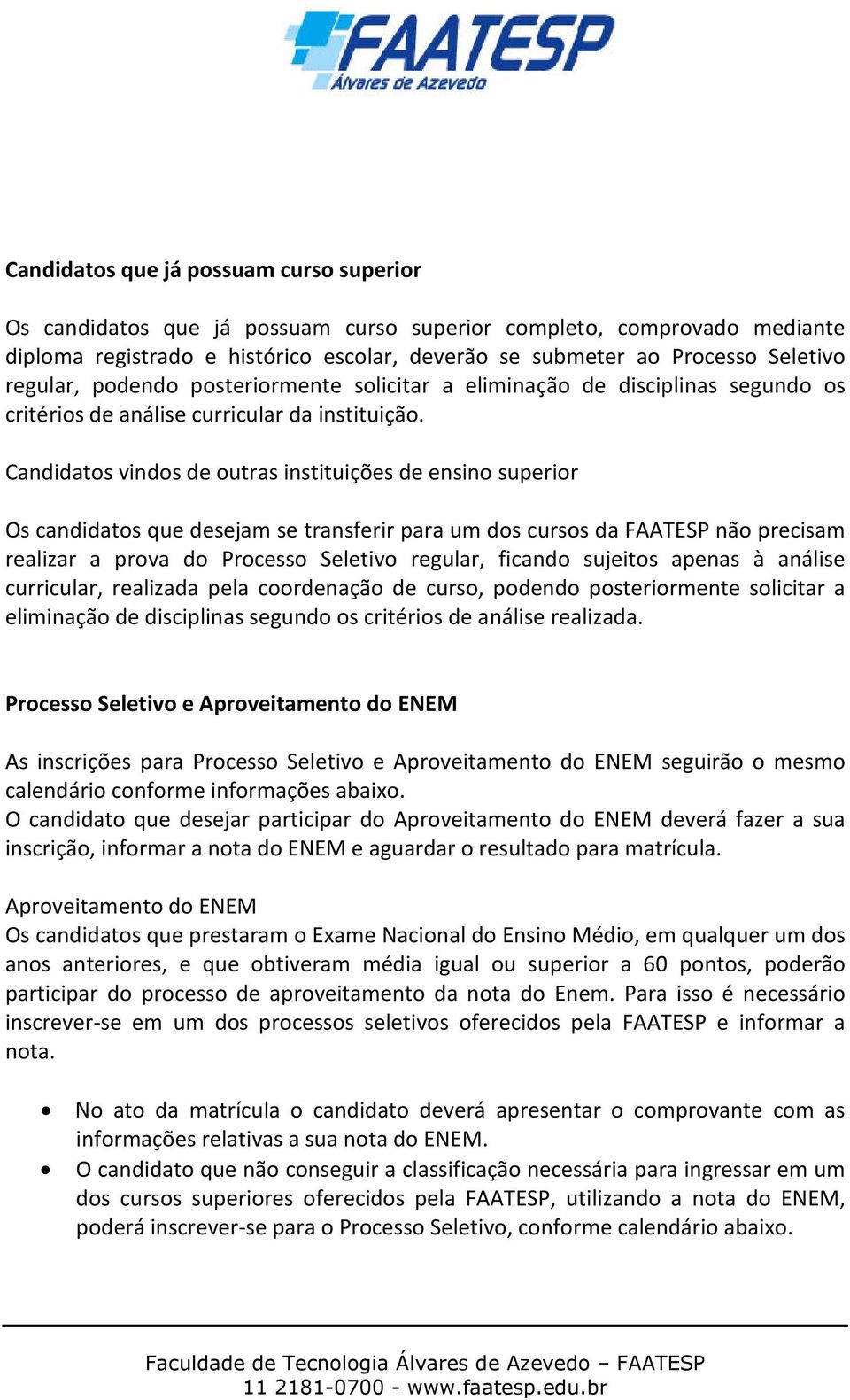 Candidatos vindos de outras instituições de ensino superior Os candidatos que desejam se transferir para um dos cursos da FAATESP não precisam realizar a prova do Processo Seletivo regular, ficando