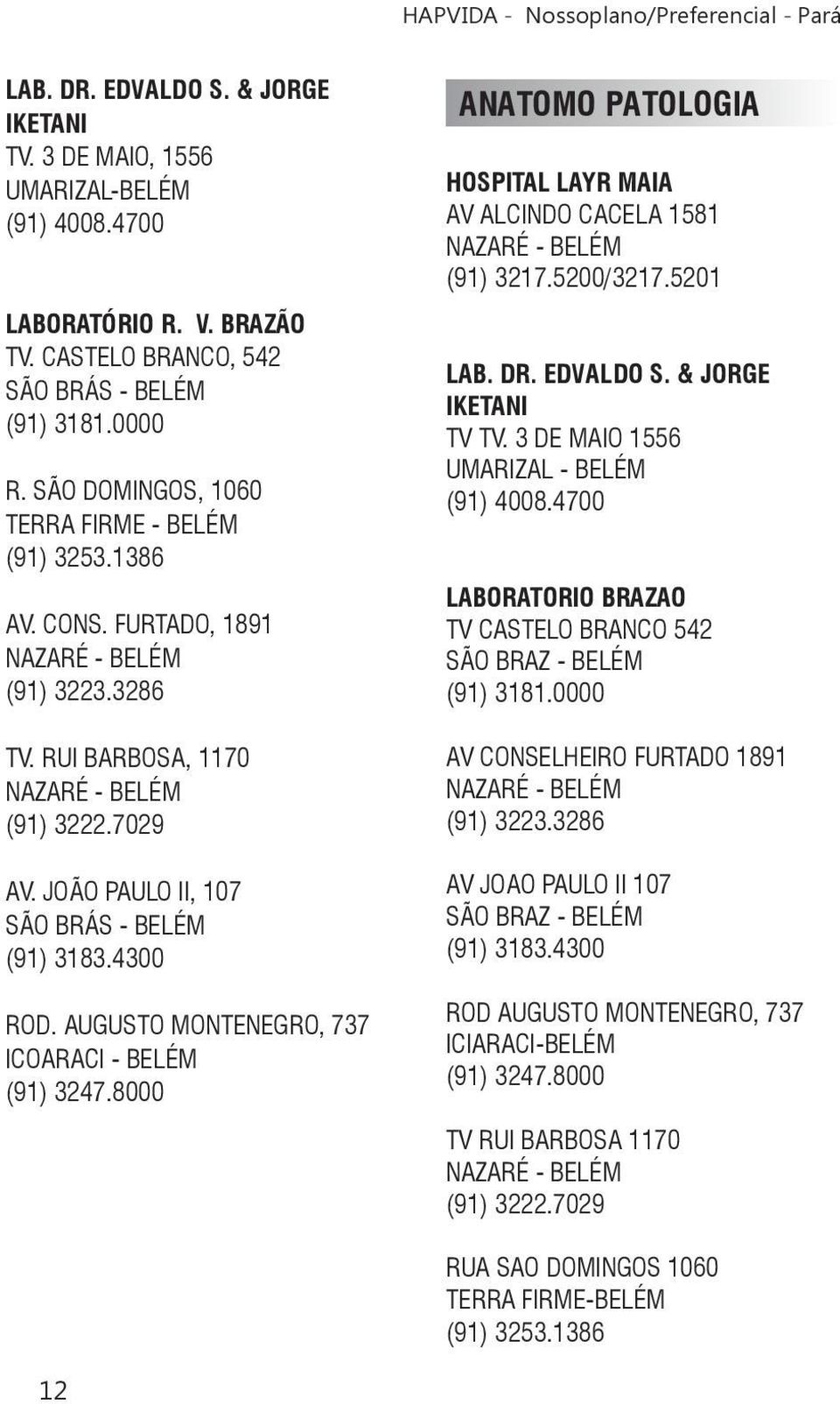 AUGUSTO MONTENEGRO, 737 ICOARACI - BELÉM (91) 3247.8000 ANATOMO PATOLOGIA HOSPITAL LAYR MAIA AV ALCINDO CACELA 1581 (91) 3217.5200/3217.5201 LAB. DR. EDVALDO S. & JORGE IKETANI TV TV.