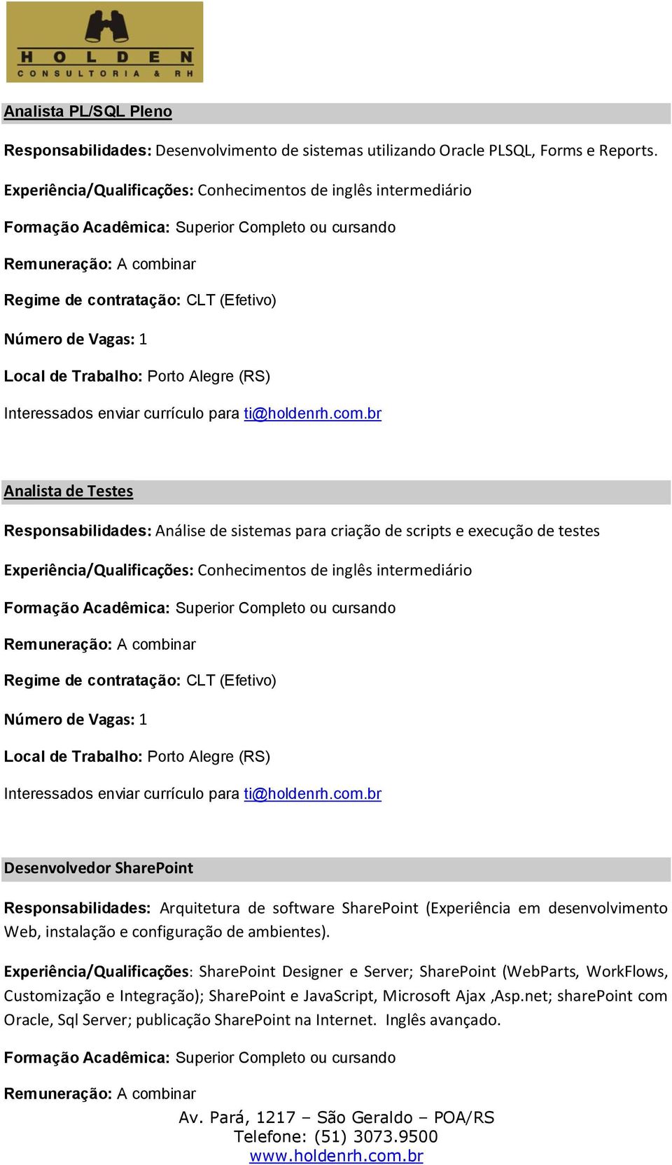 execução de testes Experiência/Qualificações: Conhecimentos de inglês intermediário Formação Acadêmica: Superior Completo ou cursando Desenvolvedor SharePoint Responsabilidades: Arquitetura de