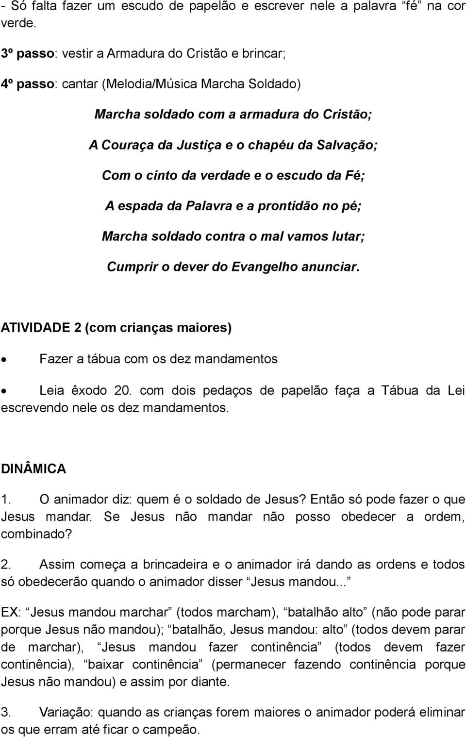 da verdade e o escudo da Fé; A espada da Palavra e a prontidão no pé; Marcha soldado contra o mal vamos lutar; Cumprir o dever do Evangelho anunciar.