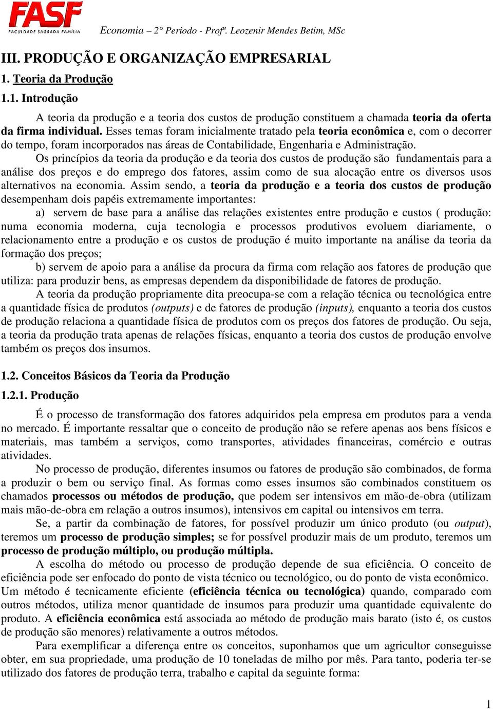 Os princípios da teoria da produção e da teoria dos custos de produção são fundamentais para a análise dos preços e do emprego dos fatores, assim como de sua alocação entre os diversos usos