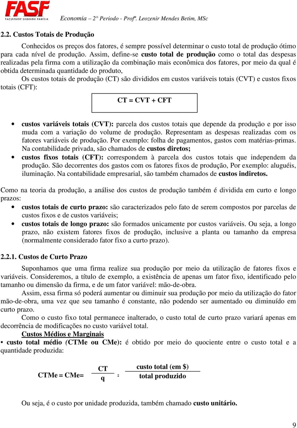 Assim, define-se custo total de produção como o total das despesas realizadas pela firma com a utilização da combinação mais econômica dos fatores, por meio da qual é obtida determinada quantidade do