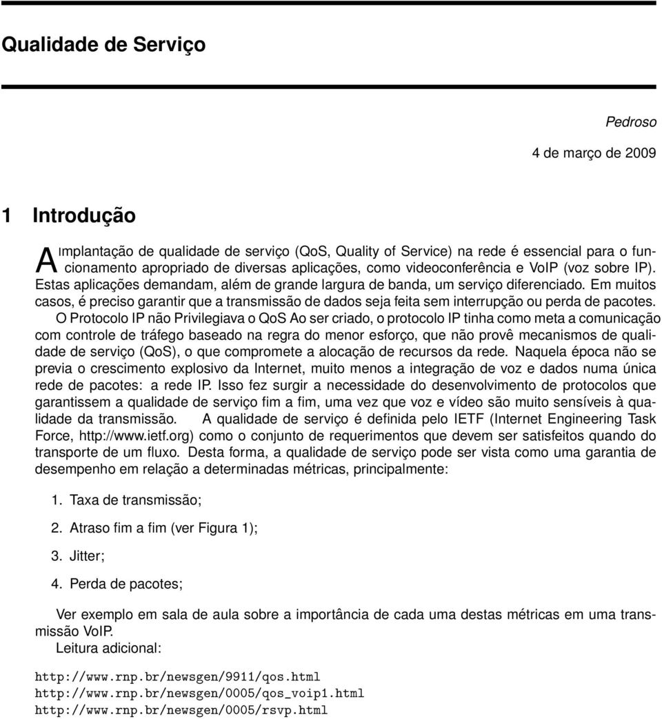 Em muitos casos, é preciso garantir que a transmissão de dados seja feita sem interrupção ou perda de pacotes.