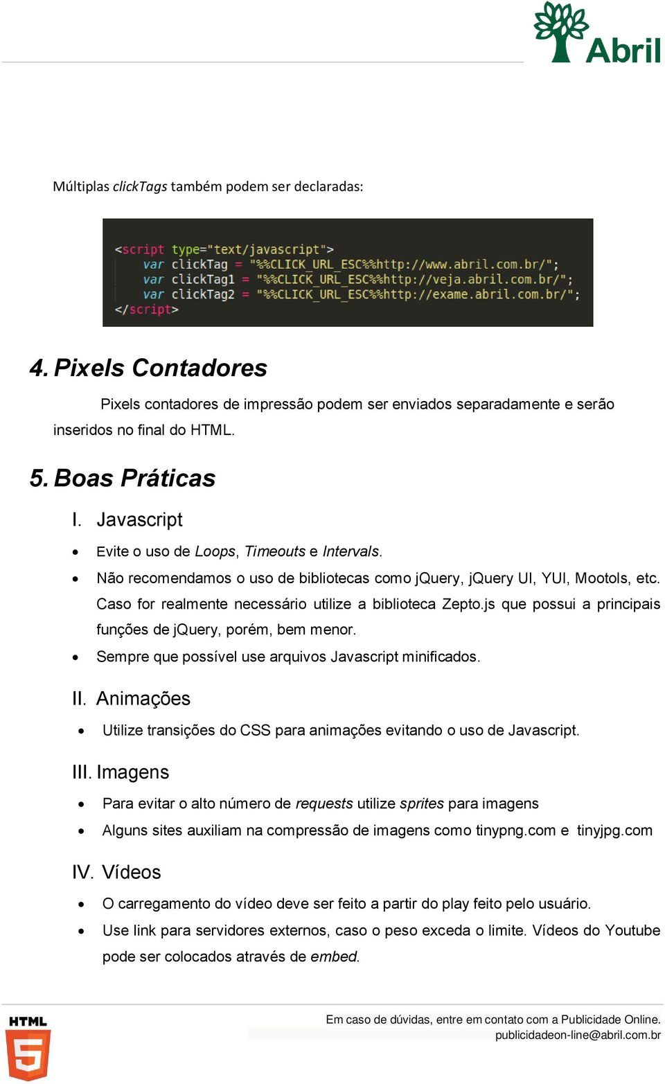 js que possui a principais funções de jquery, porém, bem menor. Sempre que possível use arquivos Javascript minificados. II.