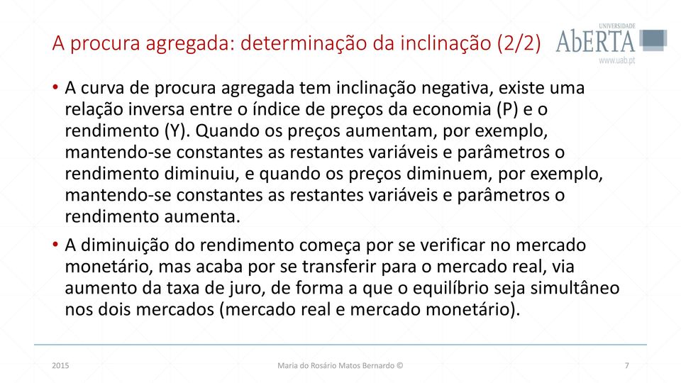 Quando os preços aumentam, por exemplo, mantendo-se constantes as restantes variáveis e parâmetros o rendimento diminuiu, e quando os preços diminuem, por exemplo, mantendo-se