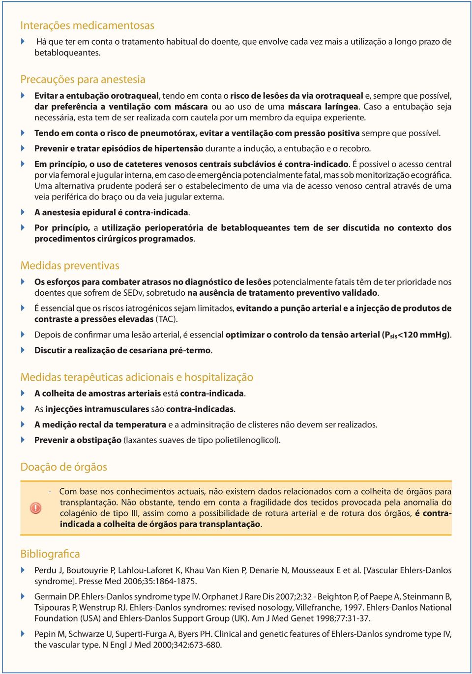 laríngea. Caso a entubação seja necessária, esta tem de ser realizada com cautela por um membro da equipa experiente.