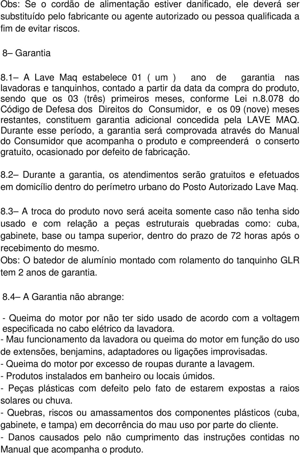 078 do Código de Defesa dos Direitos do Consumidor, e os 09 (nove) meses restantes, constituem garantia adicional concedida pela LAVE MAQ.