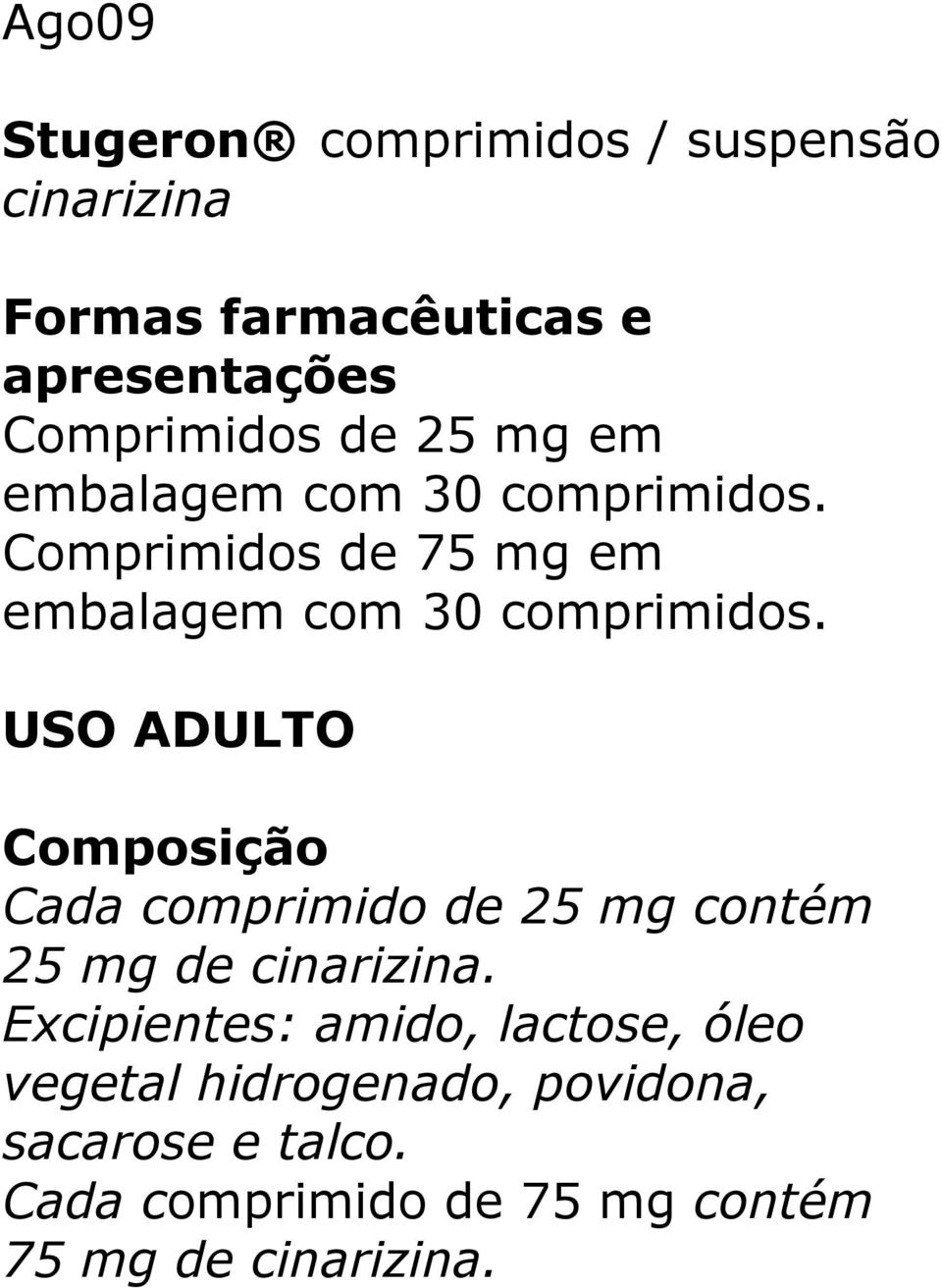 USO ADULTO Composição Cada comprimido de 25 mg contém 25 mg de cinarizina.